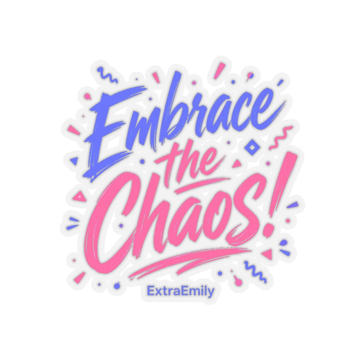 ExtraEmily "Embrace the Chaos!" Sticker